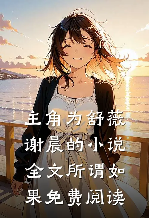 主角为舒薇谢晨的小说全文所谓如果免费阅读