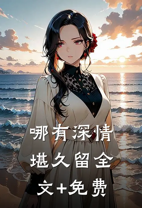 哪有深情堪久留全文+免费