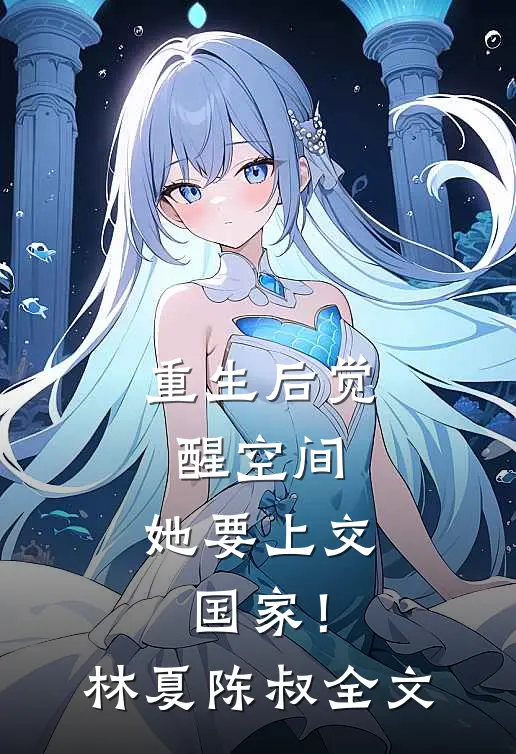 重生后觉醒空间，她要上交国家！林夏陈叔全文