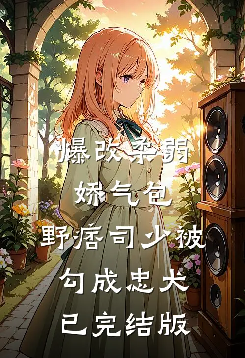 爆改柔弱娇气包，野痞司少被勾成忠犬已完结版