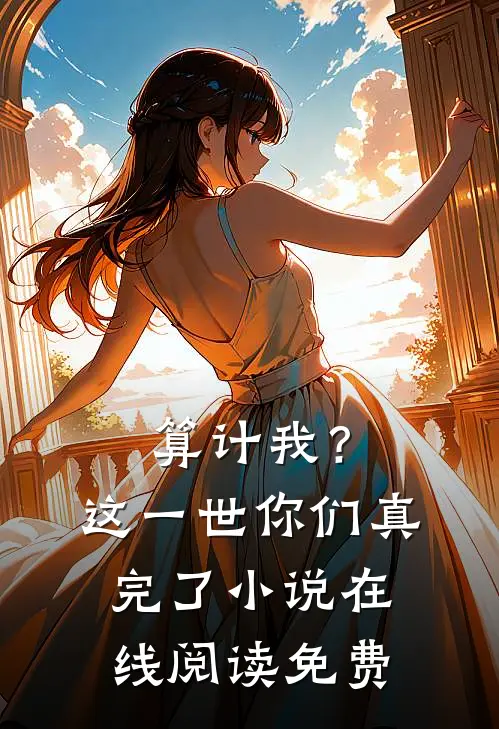 算计我？这一世你们真完了小说在线阅读免费