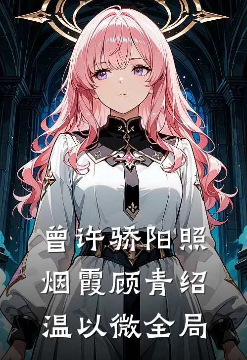 曾许骄阳照烟霞顾青绍温以微全局