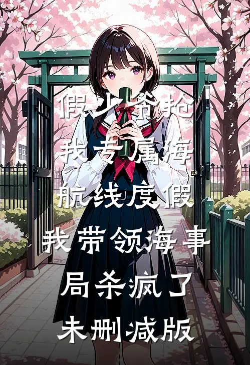 假少爷抢我专属海航线度假，我带领海事局杀疯了未删减版