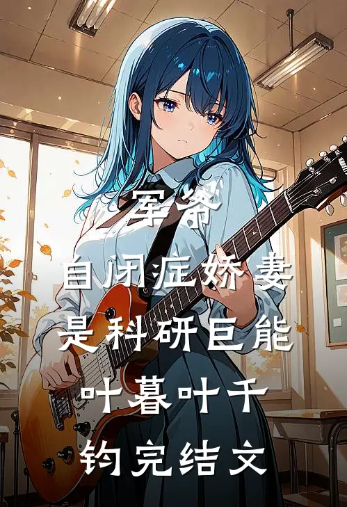 军爷，自闭症娇妻是科研巨能叶暮叶千钧完结文
