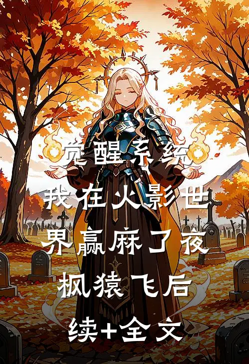 觉醒系统，我在火影世界赢麻了夜枫猿飞后续+全文