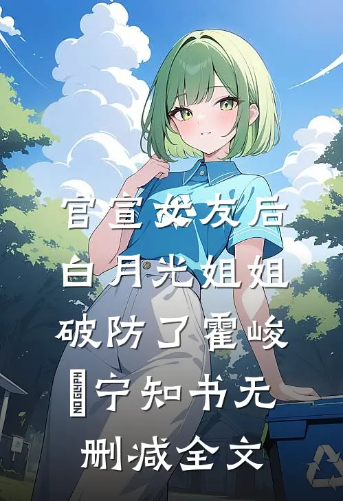 官宣女友后，白月光姐姐破防了霍峻琤宁知书无删减全文