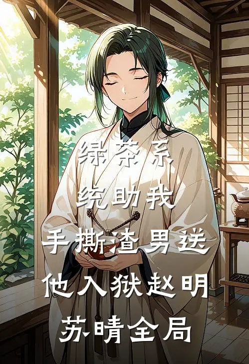 绿茶系统助我，手撕渣男送他入狱赵明苏晴全局