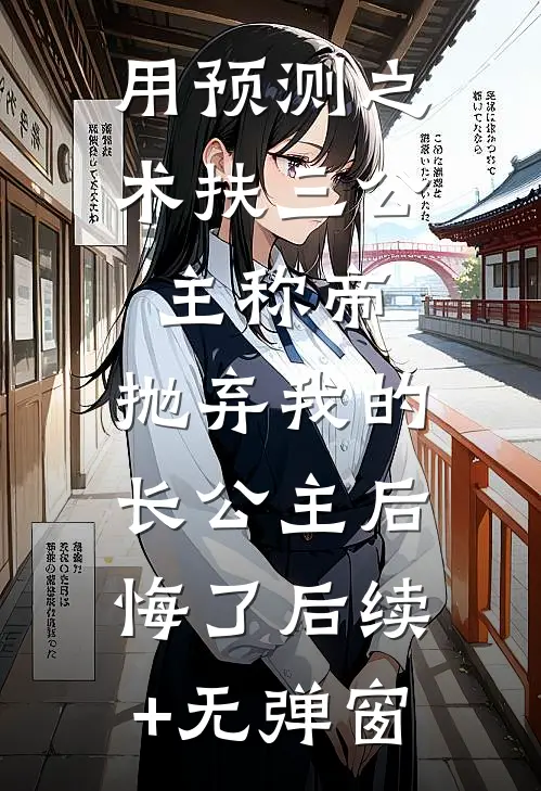 用预测之术扶三公主称帝，抛弃我的长公主后悔了后续+无弹窗