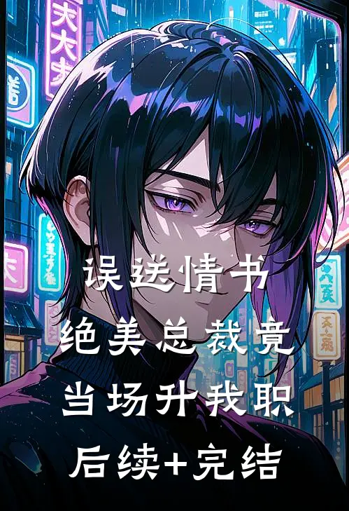 误送情书，绝美总裁竟当场升我职后续+完结