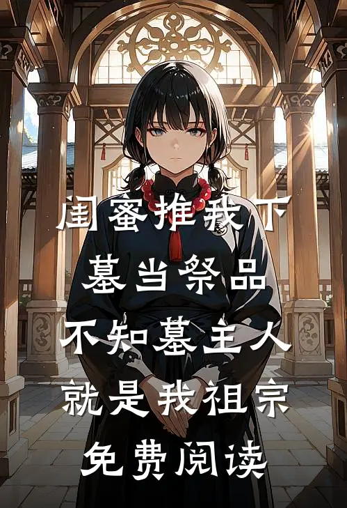 闺蜜推我下墓当祭品，不知墓主人就是我祖宗免费阅读