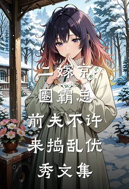 二嫁京圈霸总，前夫不许来捣乱优秀文集