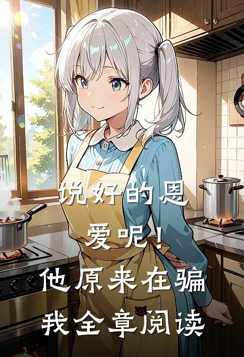 说好的恩爱呢！他原来在骗我全章阅读