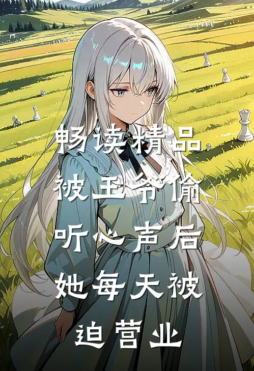畅读精品被王爷偷听心声后，她每天被迫营业