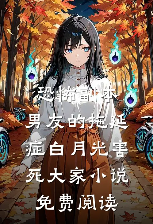 恐怖副本，男友的拖延症白月光害死大家小说免费阅读