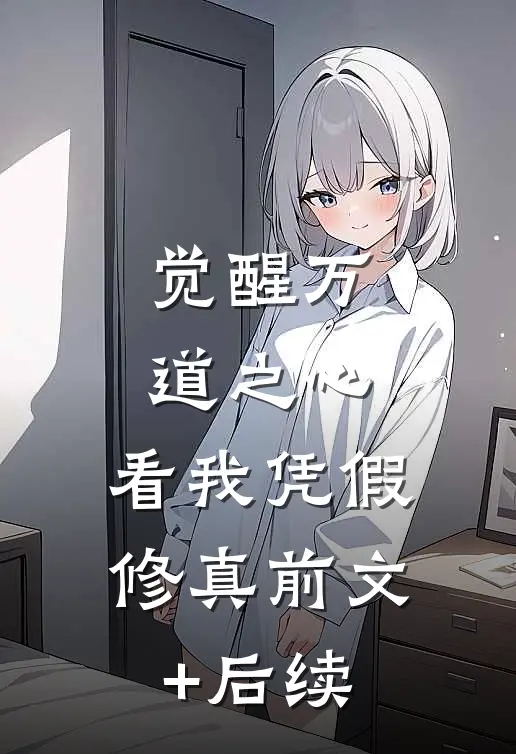 觉醒万道之心，看我凭假修真前文+后续