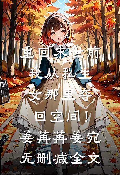 重回末世前，我从私生女那里夺回空间！姜苒苒姜宛无删减全文