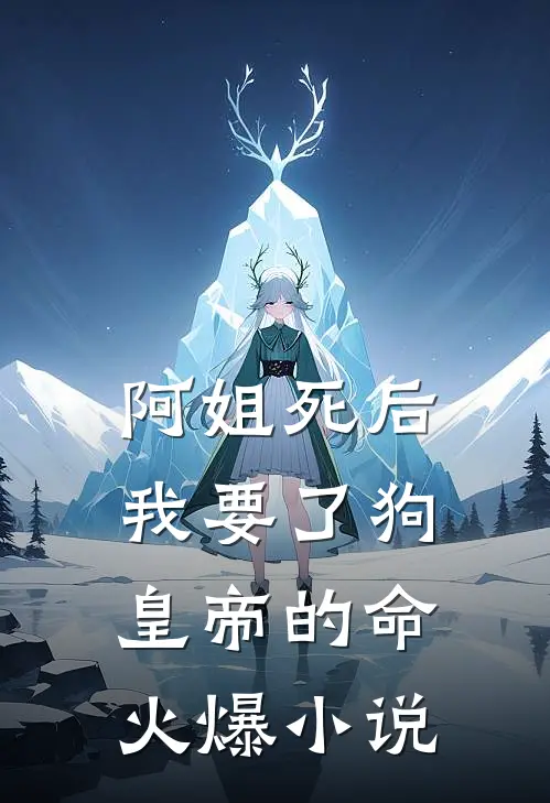 阿姐死后，我要了狗皇帝的命火爆小说