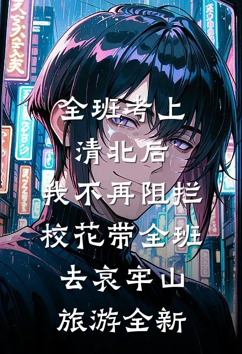 全班考上清北后，我不再阻拦校花带全班去哀牢山旅游全新