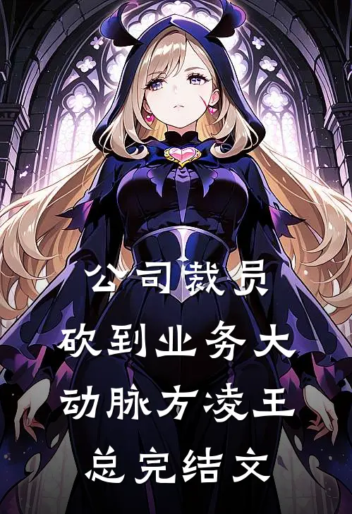 公司裁员，砍到业务大动脉方凌王总完结文
