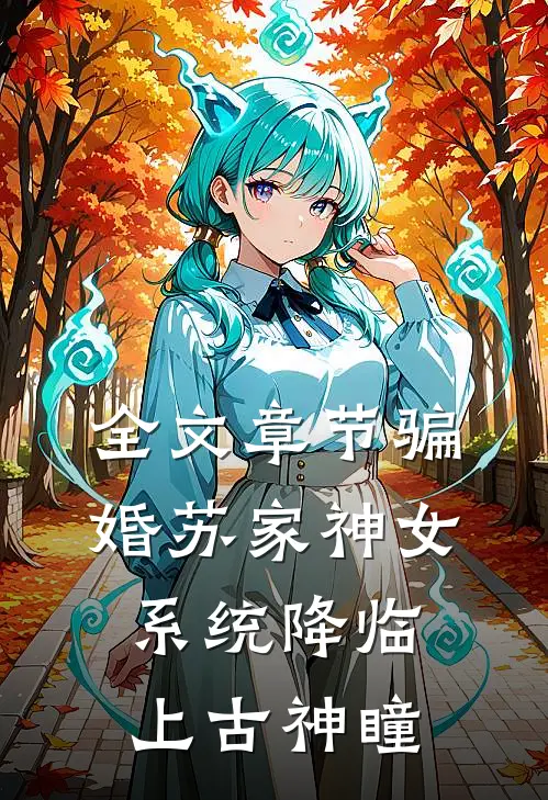 全文章节骗婚苏家神女，系统降临上古神瞳