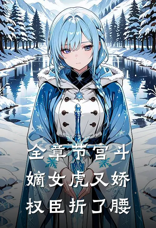 全章节宫斗：嫡女虎又娇，权臣折了腰