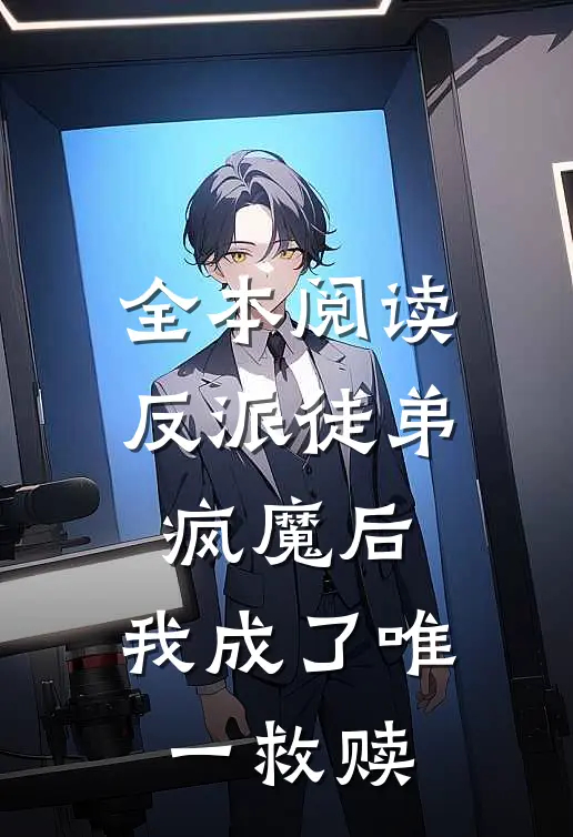 全本阅读反派徒弟疯魔后，我成了唯一救赎