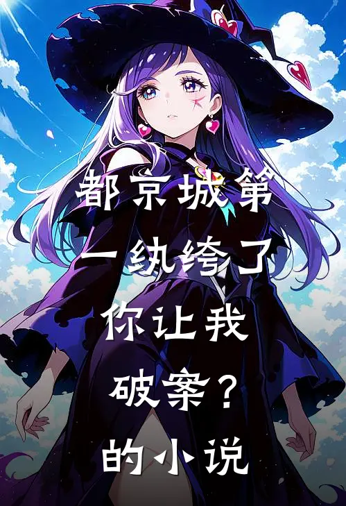 都京城第一纨绔了，你让我破案？的小说