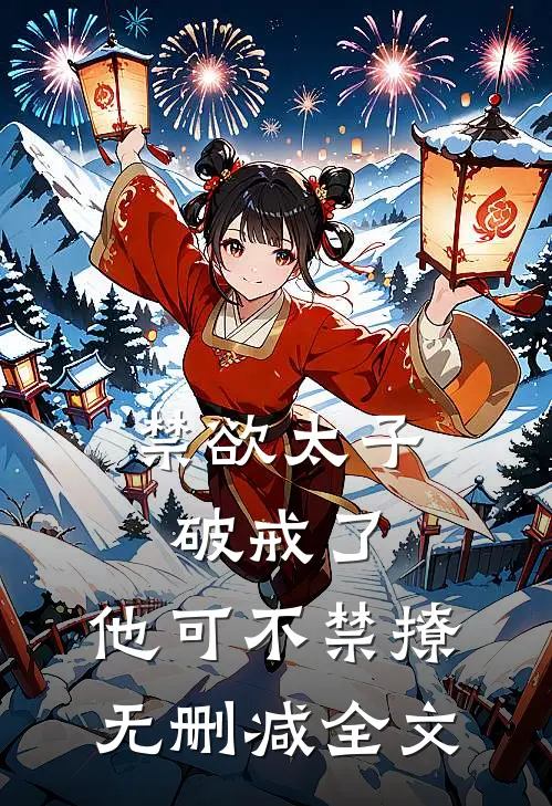 禁欲太子破戒了，他可不禁撩无删减全文