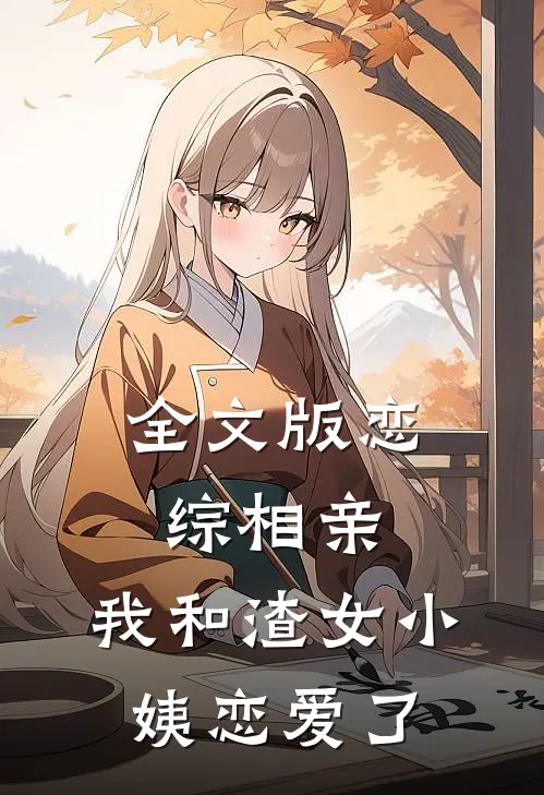 全文版恋综相亲：我和渣女小姨恋爱了