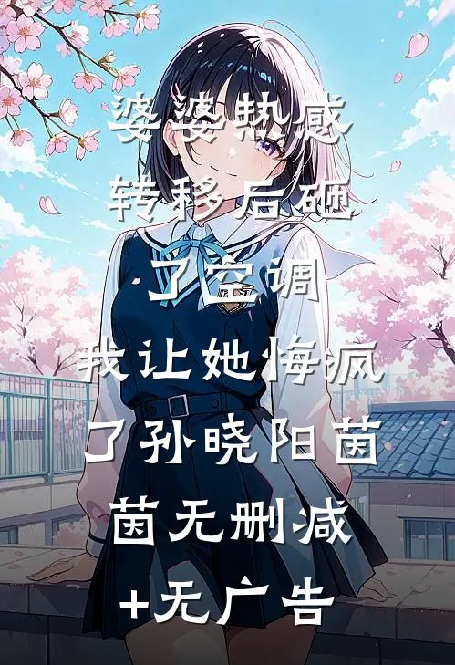 婆婆热感转移后砸了空调，我让她悔疯了孙晓阳茵茵无删减+无广告