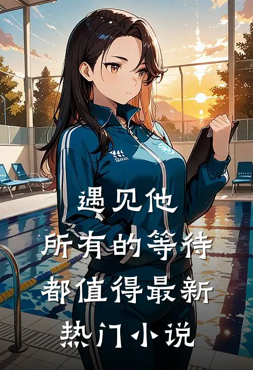 遇见他，所有的等待都值得最新热门小说