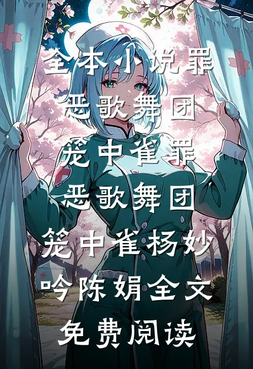 全本小说罪恶歌舞团：笼中雀罪恶歌舞团：笼中雀杨妙吟陈娟全文免费阅读