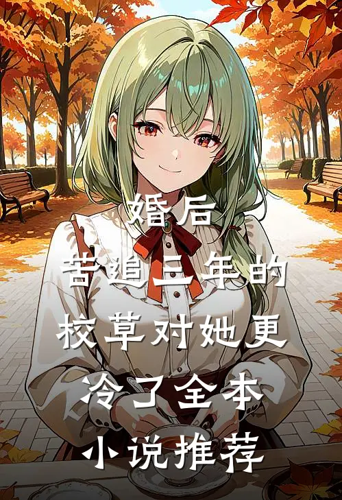 婚后，苦追三年的校草对她更冷了全本小说推荐