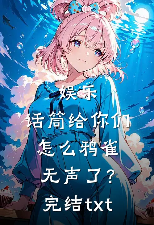 娱乐：话筒给你们，怎么鸦雀无声了？完结txt