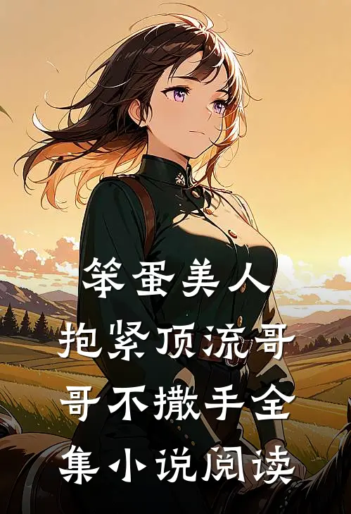 笨蛋美人：抱紧顶流哥哥不撒手全集小说阅读