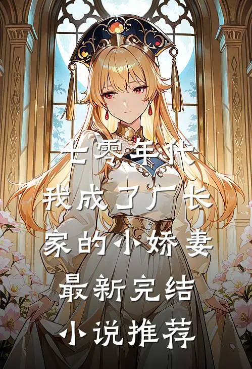 七零年代：我成了厂长家的小娇妻最新完结小说推荐