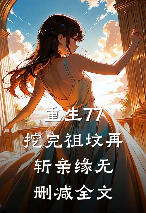 重生77，挖完祖坟再斩亲缘无删减全文