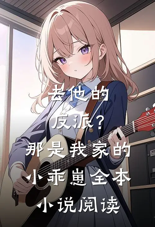 去他的反派？那是我家的小乖崽全本小说阅读