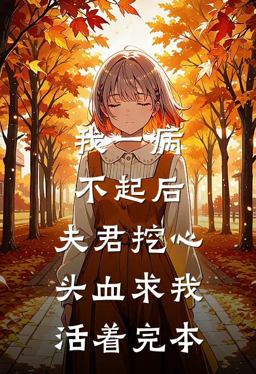 我一病不起后，夫君挖心头血求我活着完本