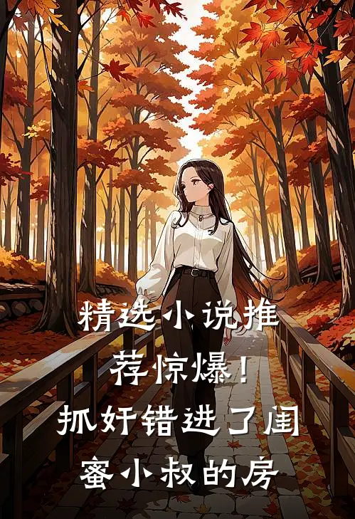 精选小说推荐惊爆！抓奸错进了闺蜜小叔的房