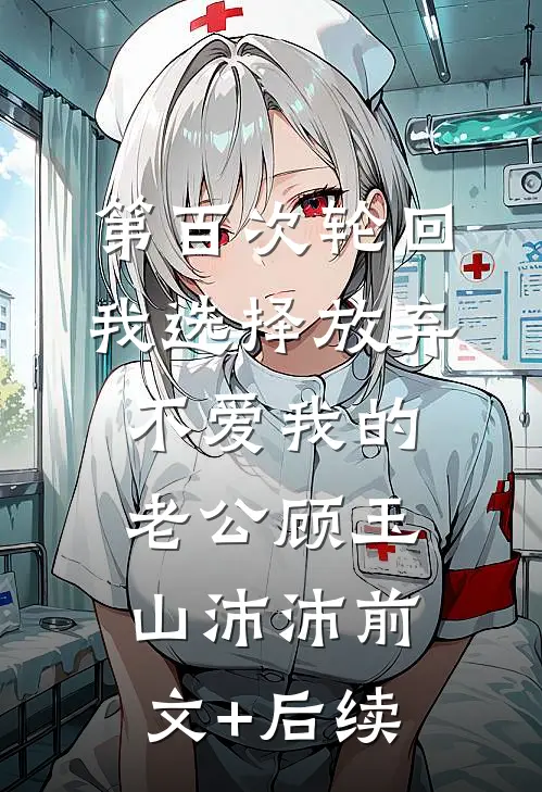 第百次轮回，我选择放弃不爱我的老公顾玉山沛沛前文+后续