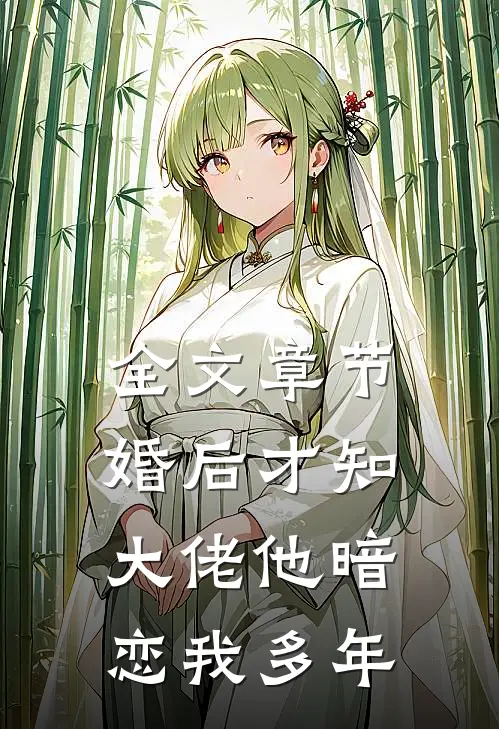 全文章节婚后才知，大佬他暗恋我多年