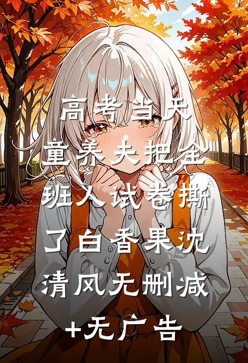 高考当天，童养夫把全班人试卷撕了白香果沈清风无删减+无广告