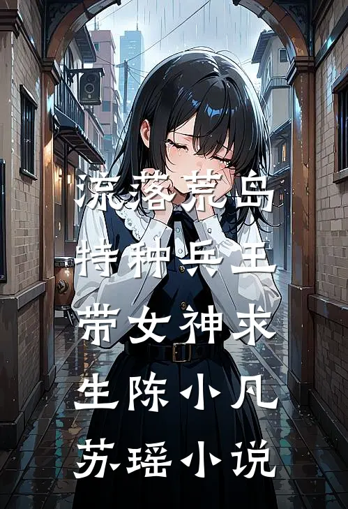 流落荒岛，特种兵王带女神求生陈小凡苏瑶小说