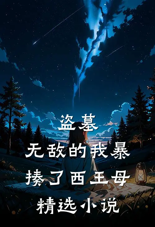 盗墓：无敌的我暴揍了西王母精选小说