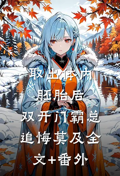 取出体内胚胎后，双开门霸总追悔莫及全文+番外