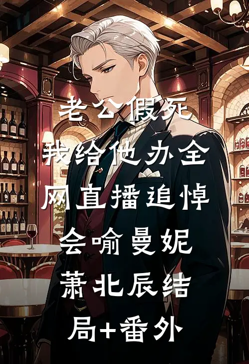 老公假死，我给他办全网直播追悼会喻曼妮萧北辰结局+番外