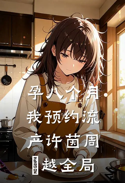 孕八个月，我预约流产许茵周璟越全局