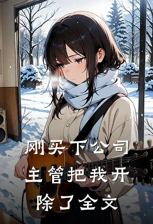 刚买下公司，主管把我开除了全文