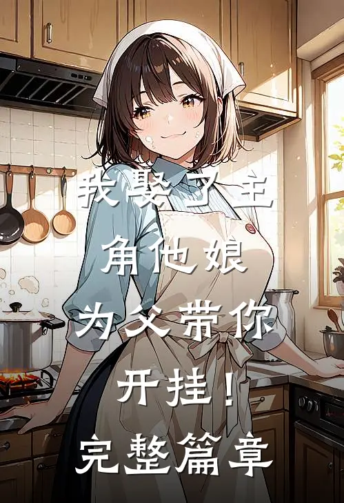 我娶了主角他娘：为父带你开挂！完整篇章